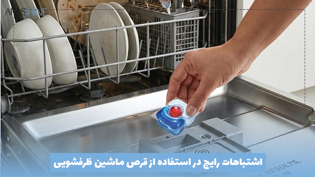 اشتباهات رایج در استفاده از قرص ماشین ظرفشویی